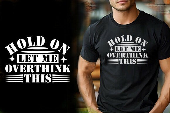 HOLD on LET ME OVERTHINK THIS TSHIRT DES Graphics