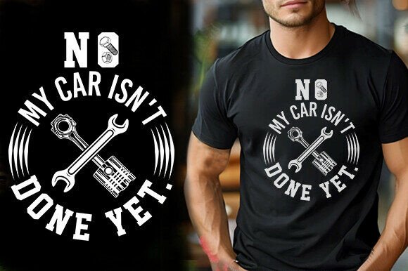 NO MY CAR ISN T DONE YET. T-Shirt Design Graphics