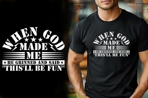 When GOD MADE ME HE GRINNED and SAID THI Graphics and T-Shirt Designs
