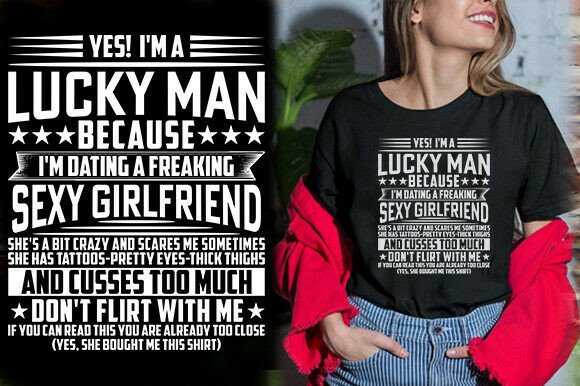 YES I M a LUCKY MAN BECAUSE I M DATING a Graphics and T-Shirt Designs